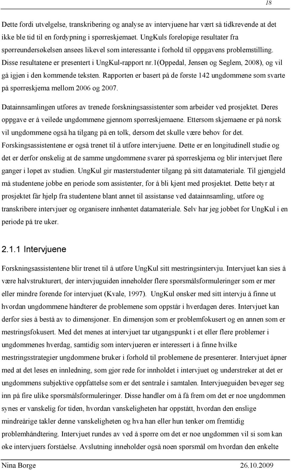 1(oppedal, Jensen og Seglem, 2008), og vil gå igjen i den kommende teksten. Rapporten er basert på de første 142 ungdommene som svarte på spørreskjema mellom 2006 og 2007.