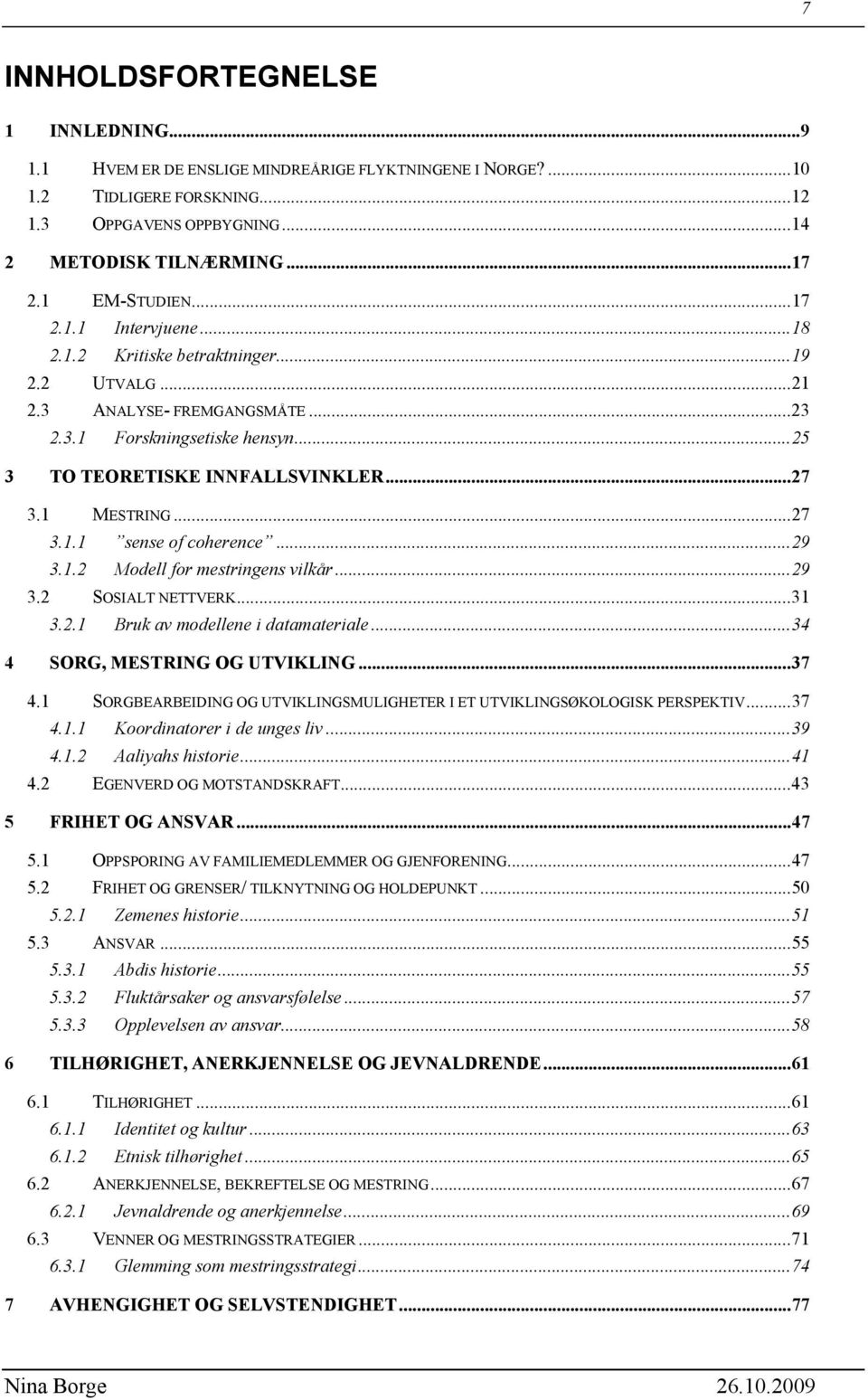 1 MESTRING...27 3.1.1 sense of coherence...29 3.1.2 Modell for mestringens vilkår...29 3.2 SOSIALT NETTVERK...31 3.2.1 Bruk av modellene i datamateriale...34 4 SORG, MESTRING OG UTVIKLING...37 4.