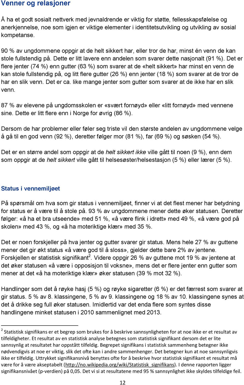 Det er flere jenter (74 %) enn gutter (63 %) som svarer at de «helt sikkert» har minst en venn de kan stole fullstendig på, og litt flere gutter (26 %) enn jenter (18 %) som svarer at de tror de har