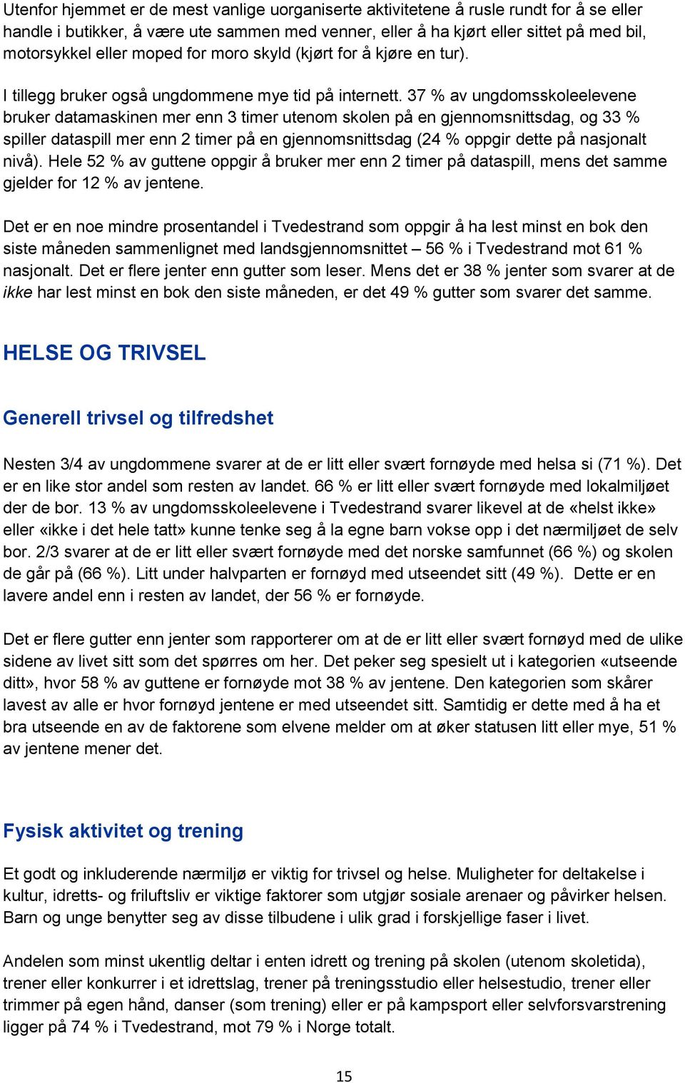 37 % av ungdomsskoleelevene bruker datamaskinen mer enn 3 timer utenom skolen på en gjennomsnittsdag, og 33 % spiller dataspill mer enn 2 timer på en gjennomsnittsdag (24 % oppgir dette på nasjonalt