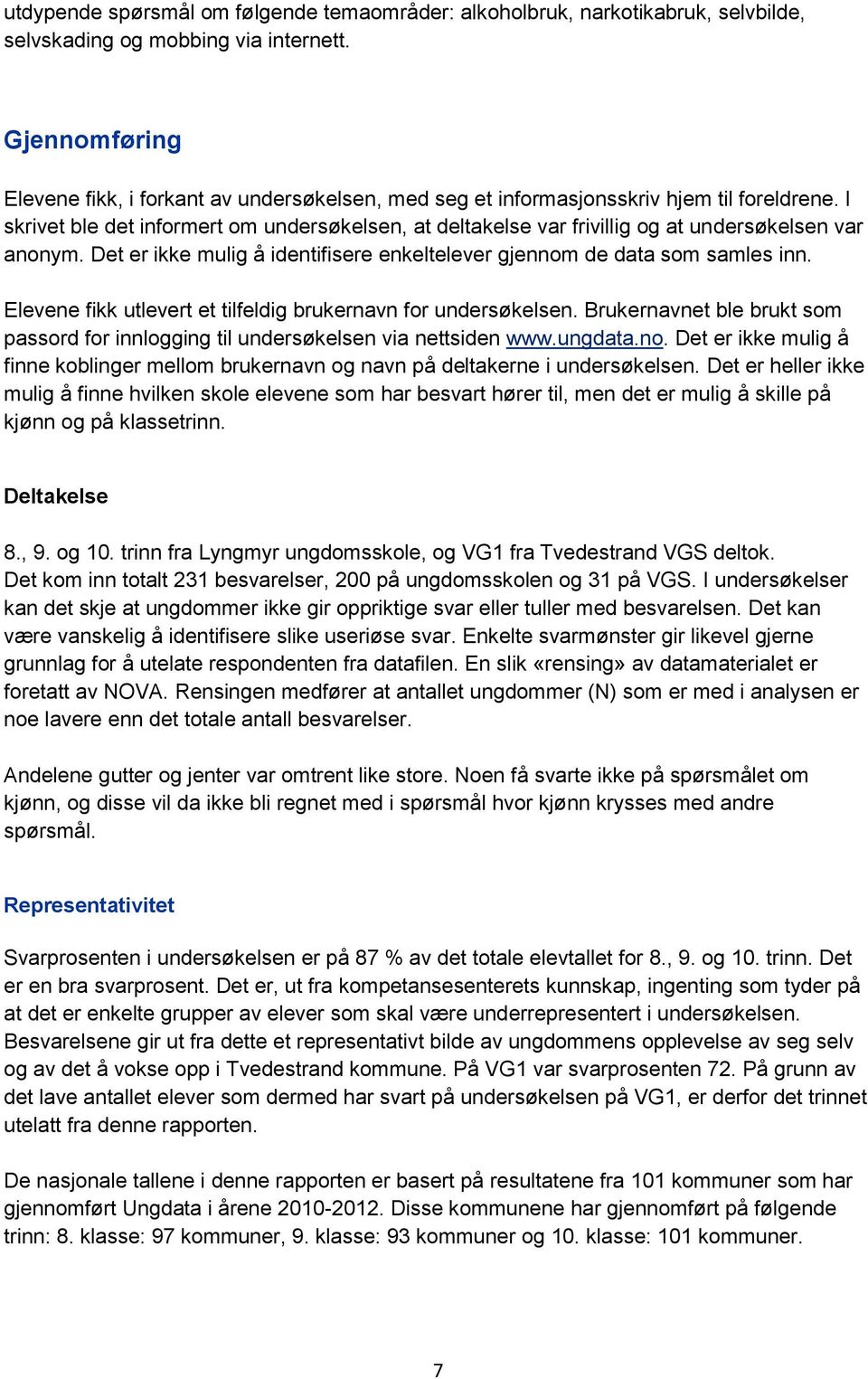 I skrivet ble det informert om undersøkelsen, at deltakelse var frivillig og at undersøkelsen var anonym. Det er ikke mulig å identifisere enkeltelever gjennom de data som samles inn.