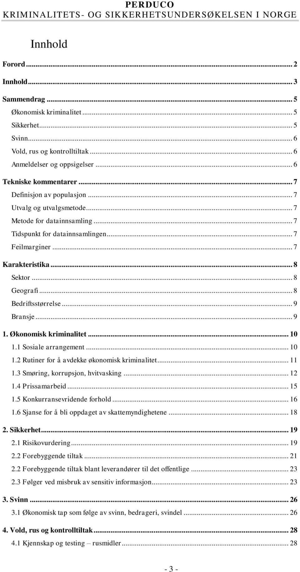 .. 8 Bedriftsstørrelse... 9 Bransje... 9 1. Økonomisk kriminalitet... 10 1.1 Sosiale arrangement... 10 1.2 Rutiner for å avdekke økonomisk kriminalitet... 11 1.3 Smøring, korrupsjon, hvitvasking.