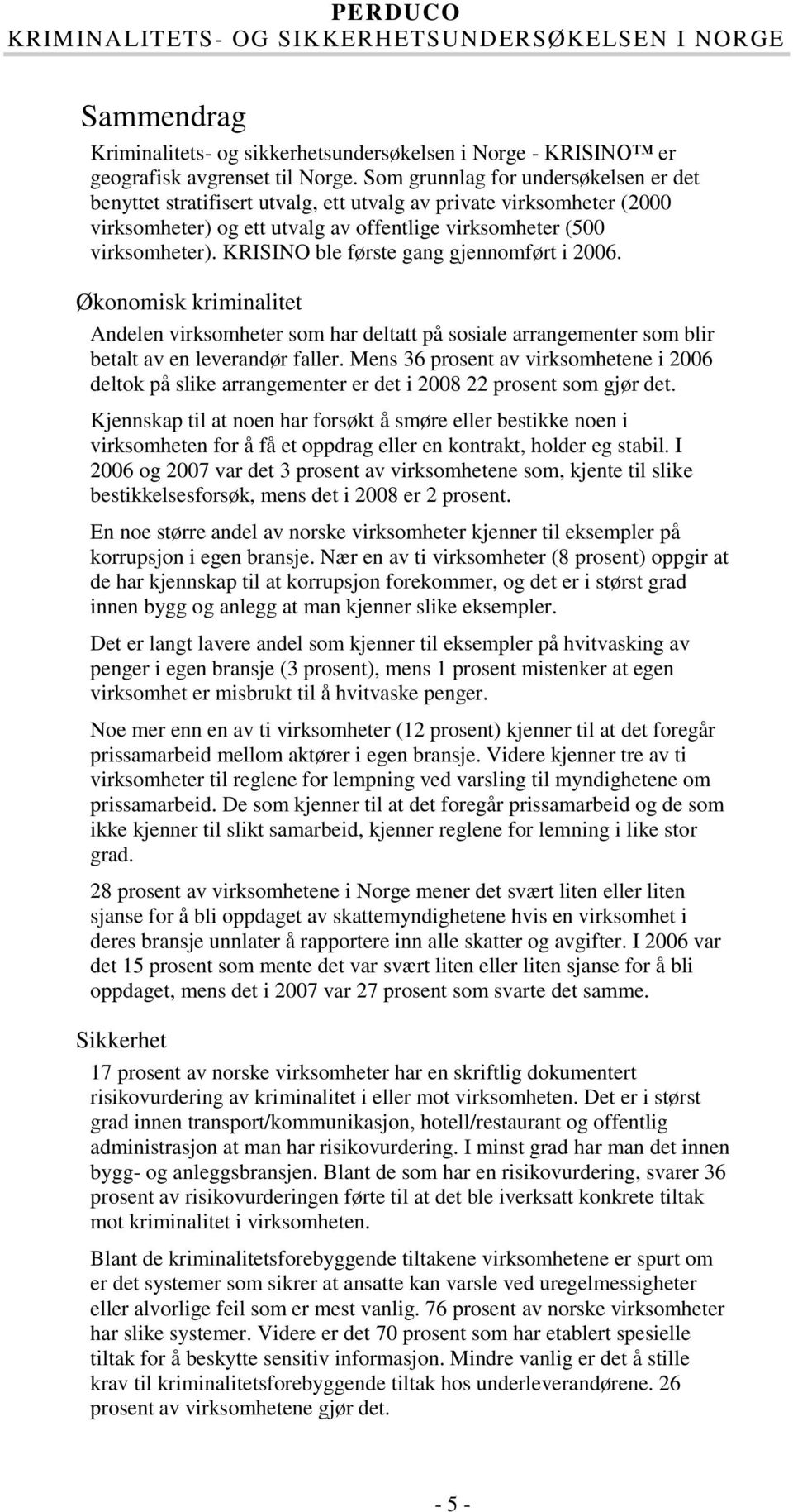 KRISINO ble første gang gjennomført i 2006. Økonomisk kriminalitet Andelen virksomheter som har deltatt på sosiale arrangementer som blir betalt av en leverandør faller.