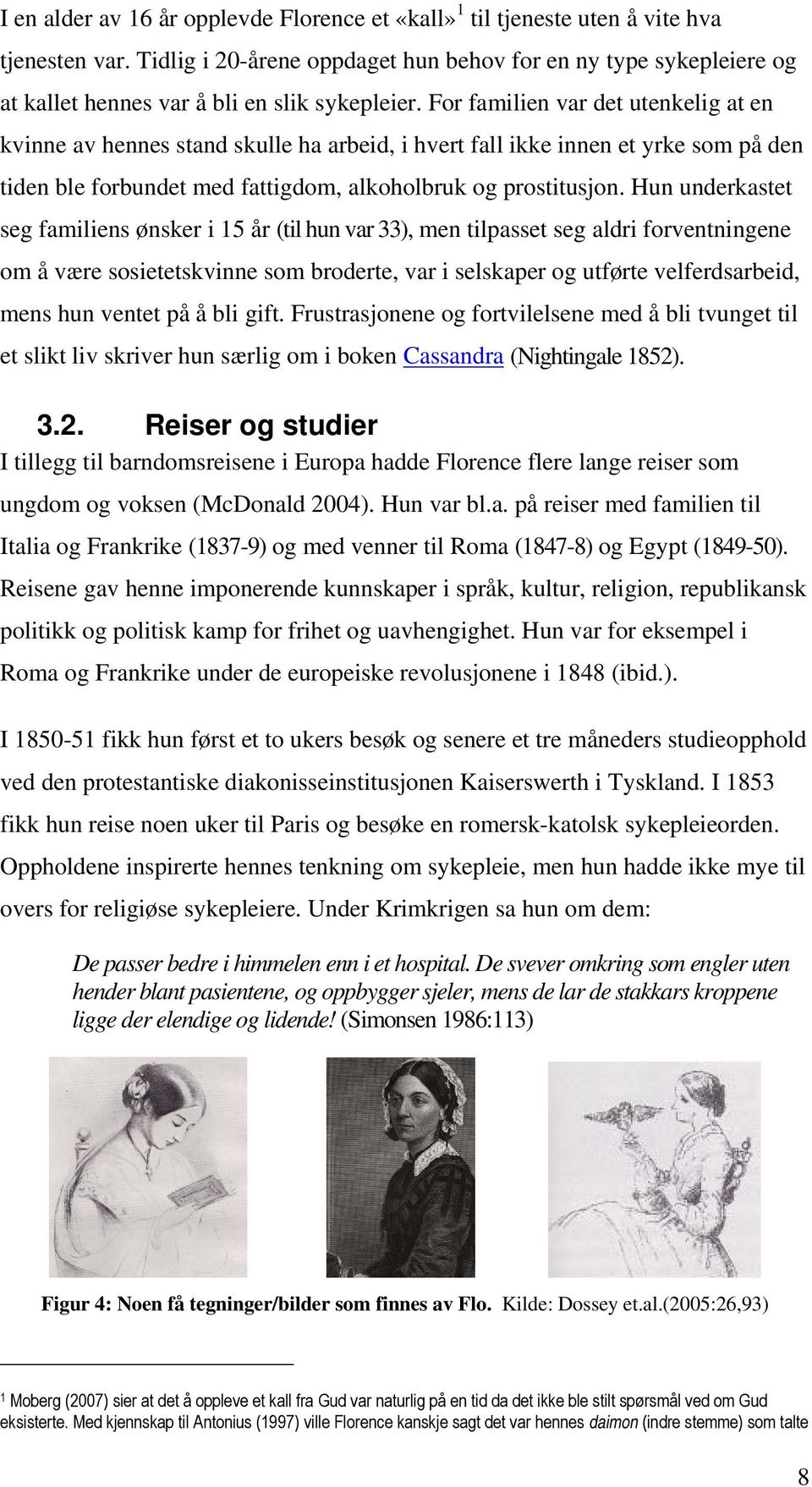 For familien var det utenkelig at en kvinne av hennes stand skulle ha arbeid, i hvert fall ikke innen et yrke som på den tiden ble forbundet med fattigdom, alkoholbruk og prostitusjon.