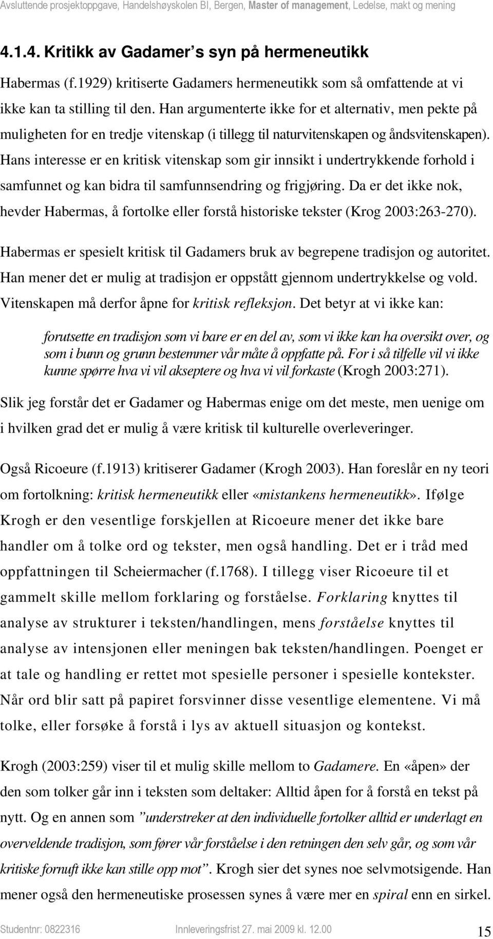 Hans interesse er en kritisk vitenskap som gir innsikt i undertrykkende forhold i samfunnet og kan bidra til samfunnsendring og frigjøring.