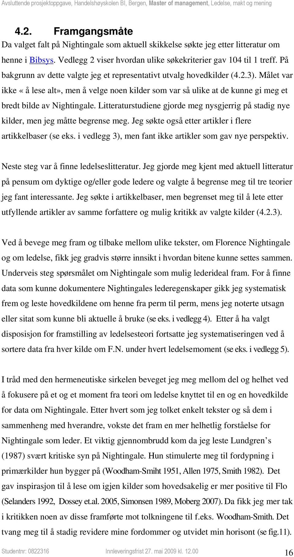 Litteraturstudiene gjorde meg nysgjerrig på stadig nye kilder, men jeg måtte begrense meg. Jeg søkte også etter artikler i flere artikkelbaser (se eks.