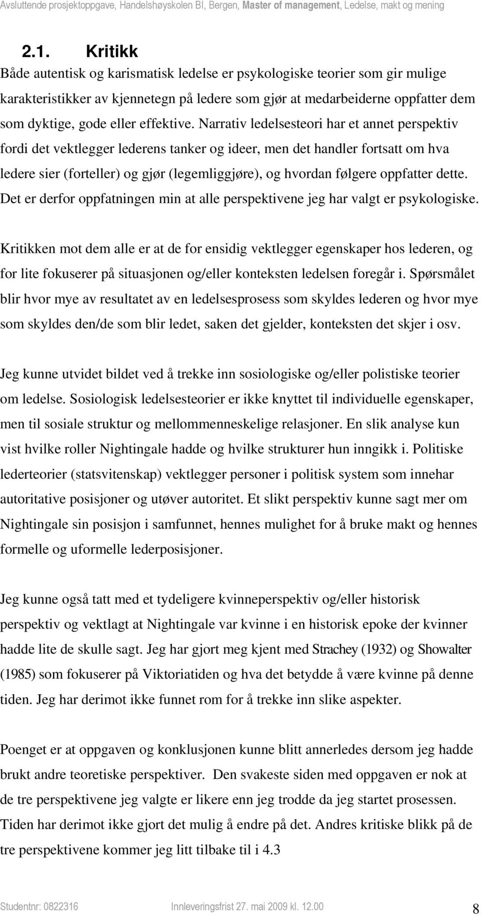 Narrativ ledelsesteori har et annet perspektiv fordi det vektlegger lederens tanker og ideer, men det handler fortsatt om hva ledere sier (forteller) og gjør (legemliggjøre), og hvordan følgere