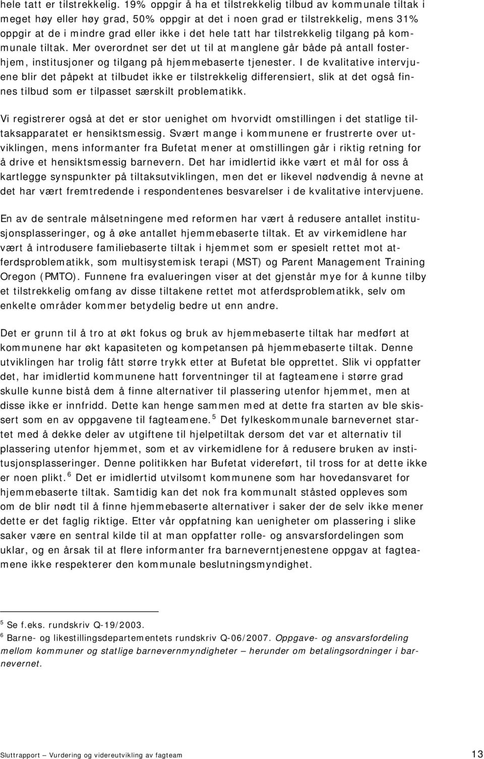 har tilstrekkelig tilgang på kommunale tiltak. Mer overordnet ser det ut til at manglene går både på antall fosterhjem, institusjoner og tilgang på hjemmebaserte tjenester.