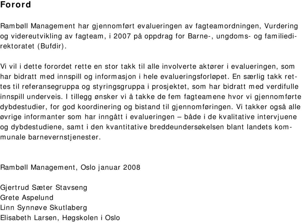 En særlig takk rettes til referansegruppa og styringsgruppa i prosjektet, som har bidratt med verdifulle innspill underveis.