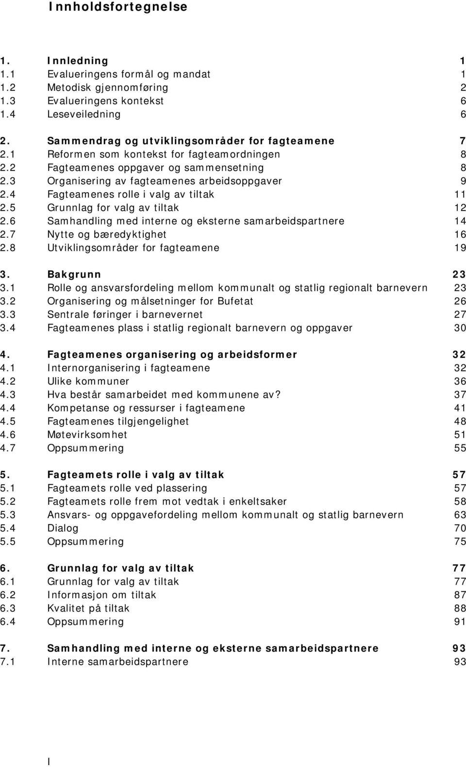 4 Fagteamenes rolle i valg av tiltak 11 2.5 Grunnlag for valg av tiltak 12 2.6 Samhandling med interne og eksterne samarbeidspartnere 14 2.7 Nytte og bæredyktighet 16 2.