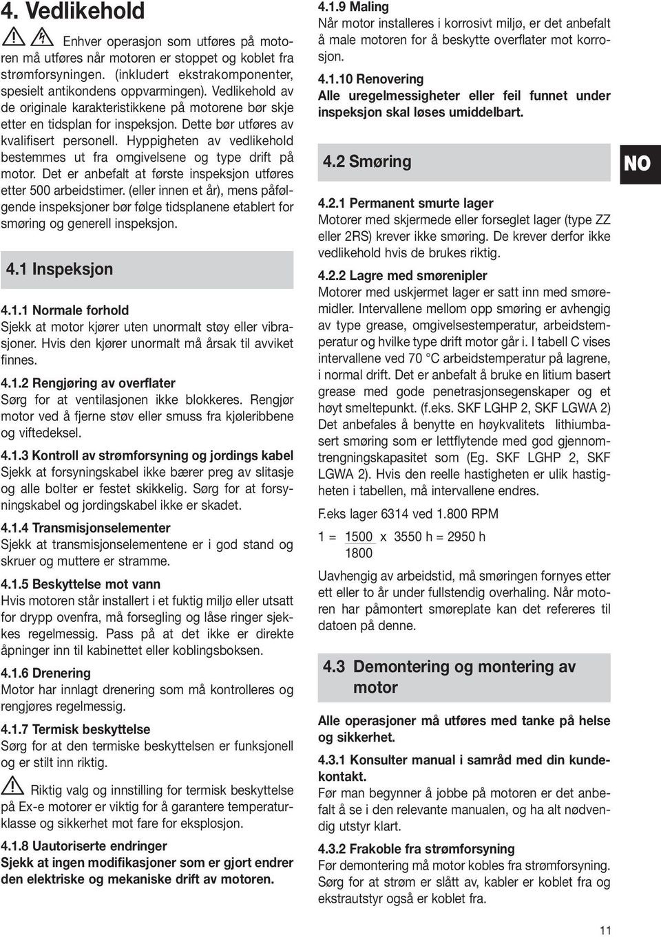 Hyppigheten av vedlikehold bestemmes ut fra omgivelsene og type drift på motor. Det er anbefalt at første inspeksjon utføres etter 500 arbeidstimer.