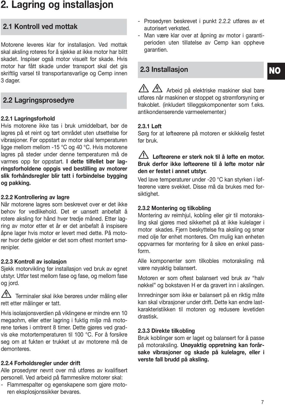 2 Lagringsprosedyre 2.2.1 Lagringsforhold Hvis motorene ikke tas i bruk umiddelbart, bør de lagres på et reint og tørt området uten utsettelse for vibrasjoner.