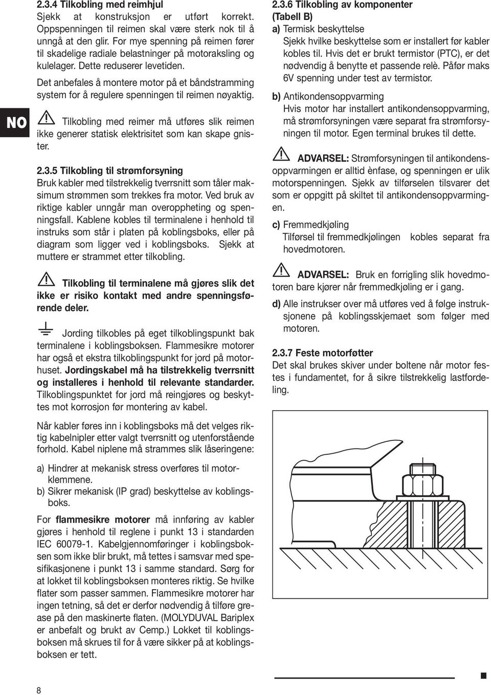 Det anbefales å montere motor på et båndstramming system for å regulere spenningen til reimen nøyaktig.