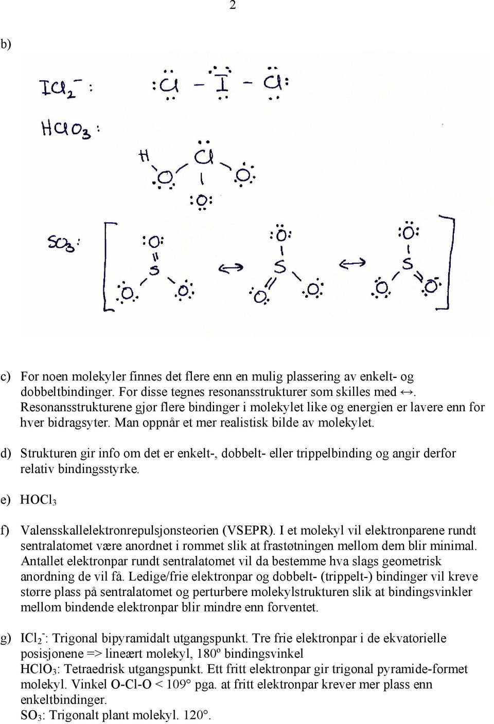 d) Strukturen gir info om det er enkelt-, dobbelt- eller trippelbinding og angir derfor relativ bindingsstyrke. e) HOCl 3 f) Valensskallelektronrepulsjonsteorien (VSEPR).