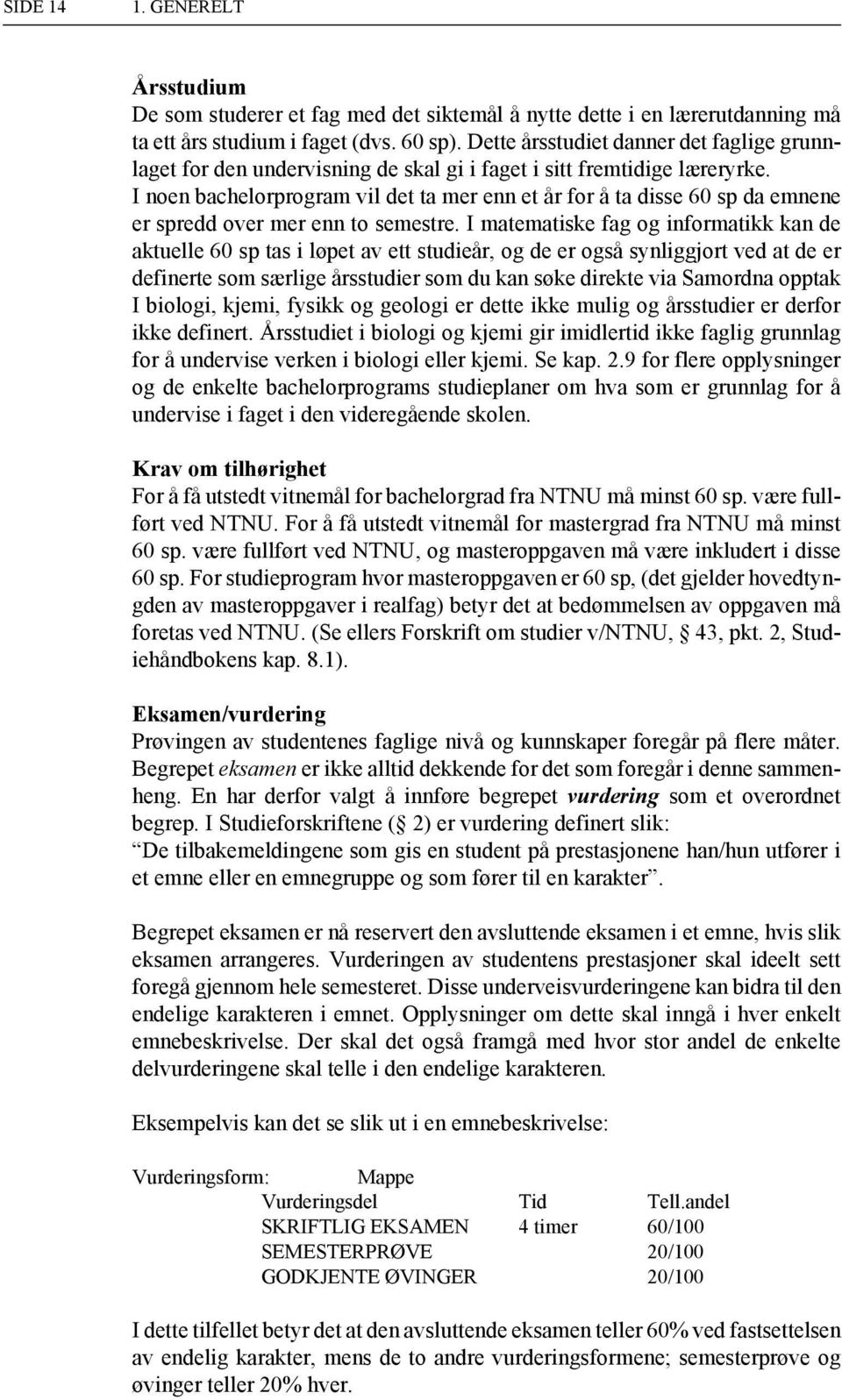 I noen bachelorprogram vil det ta mer enn et år for å ta disse 60 sp da emnene er spredd over mer enn to semestre.