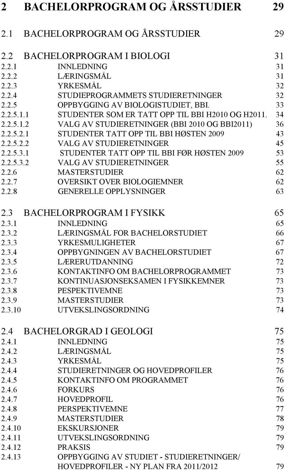 2.5.2.2 VALG AV STUDIERETNINGER 45 2.2.5.3.1 STUDENTER TATT OPP TIL BBI FØR HØSTEN 2009 53 2.2.5.3.2 VALG AV STUDIERETNINGER 55 2.2.6 MASTERSTUDIER 62 2.2.7 OVERSIKT OVER BIOLOGIEMNER 62 2.2.8 GENERELLE OPPLYSNINGER 63 2.