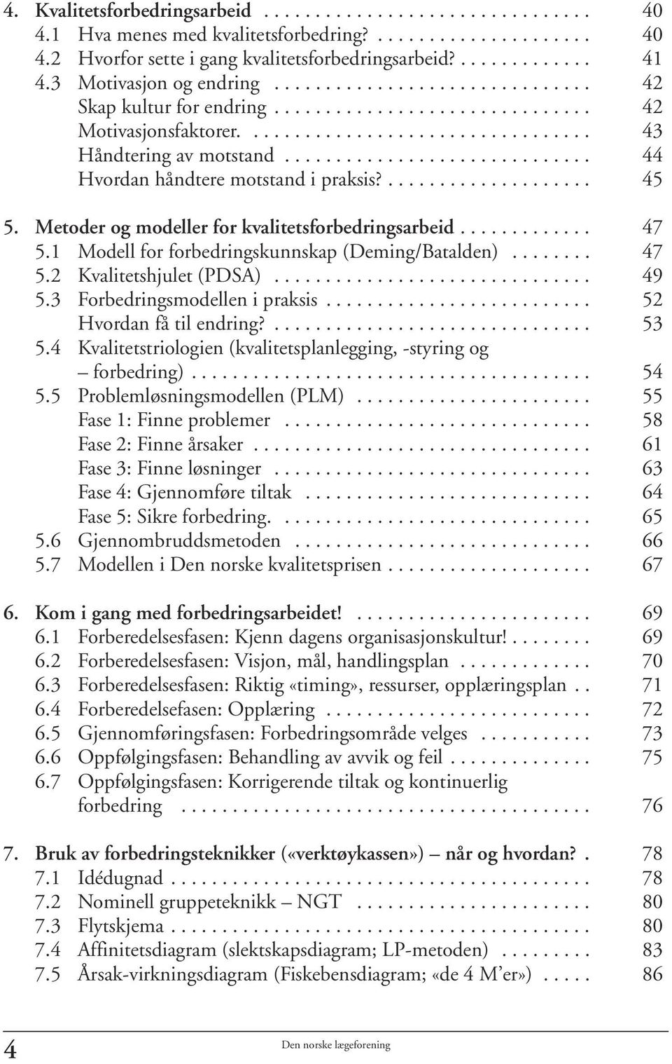 ............................. 44 Hvordan håndtere motstand i praksis?.................... 45 5. Metoder og modeller for kvalitetsforbedringsarbeid............. 47 5.