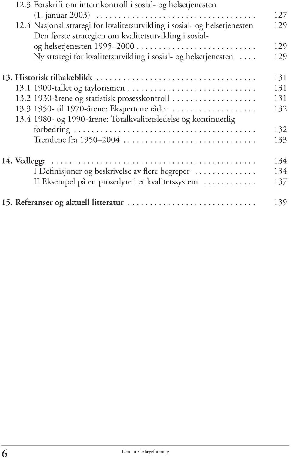 .......................... 129 Ny strategi for kvalitetsutvikling i sosial- og helsetjenesten.... 129 13. Historisk tilbakeblikk.................................... 131 13.