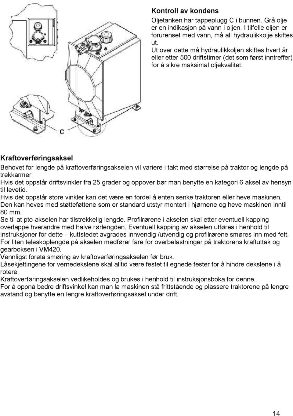 Kraftoverføringsaksel Behovet for lengde på kraftoverføringsakselen vil variere i takt med størrelse på traktor og lengde på trekkarmer.