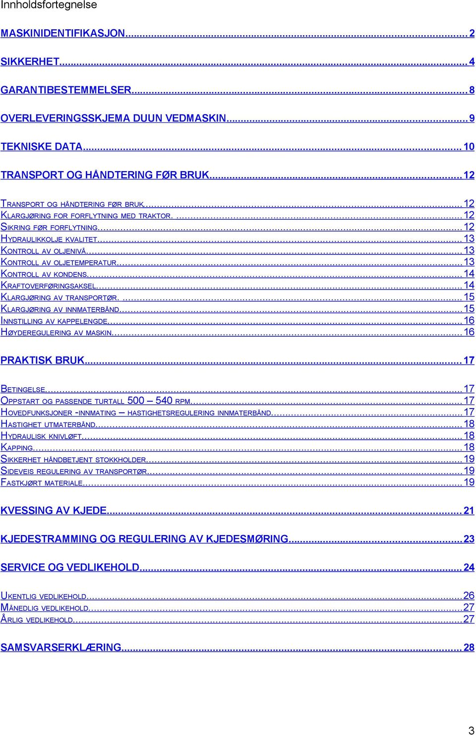 ... 13 KONTROLL AV OLJETEMPERATUR... 13 KONTROLL AV KONDENS... 14 KRAFTOVERFØRINGSAKSEL... 14 KLARGJØRING AV TRANSPORTØR.... 15 KLARGJØRING AV INNMATERBÅND... 15 INNSTILLING AV KAPPELENGDE.