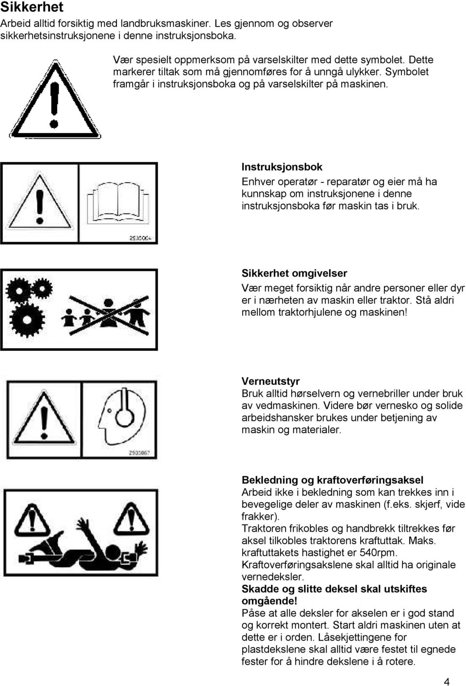 Instruksjonsbok Enhver operatør - reparatør og eier må ha kunnskap om instruksjonene i denne instruksjonsboka før maskin tas i bruk.