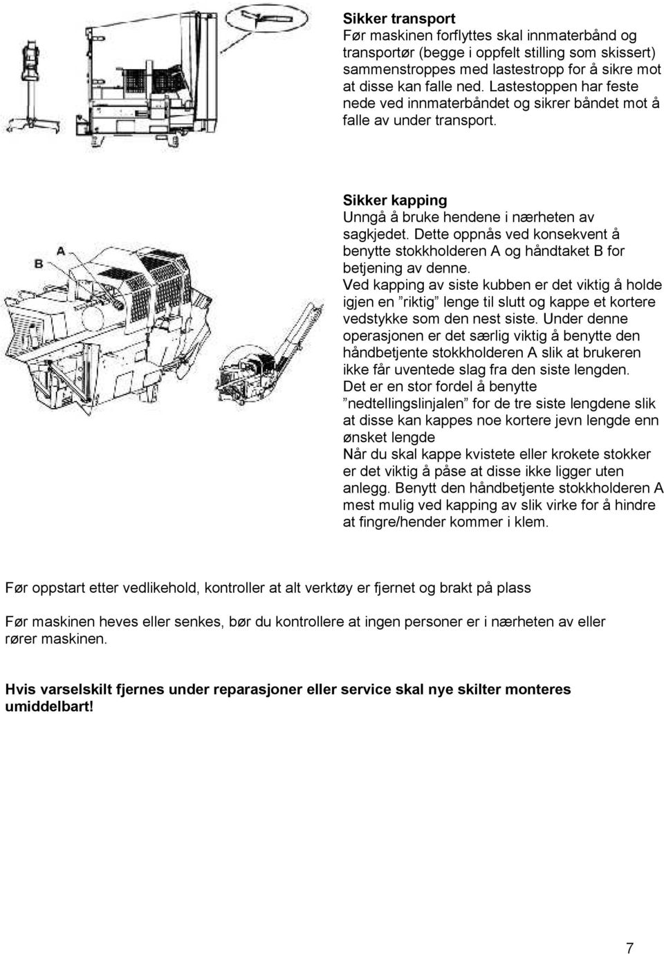 Dette oppnås ved konsekvent å benytte stokkholderen A og håndtaket B for betjening av denne.