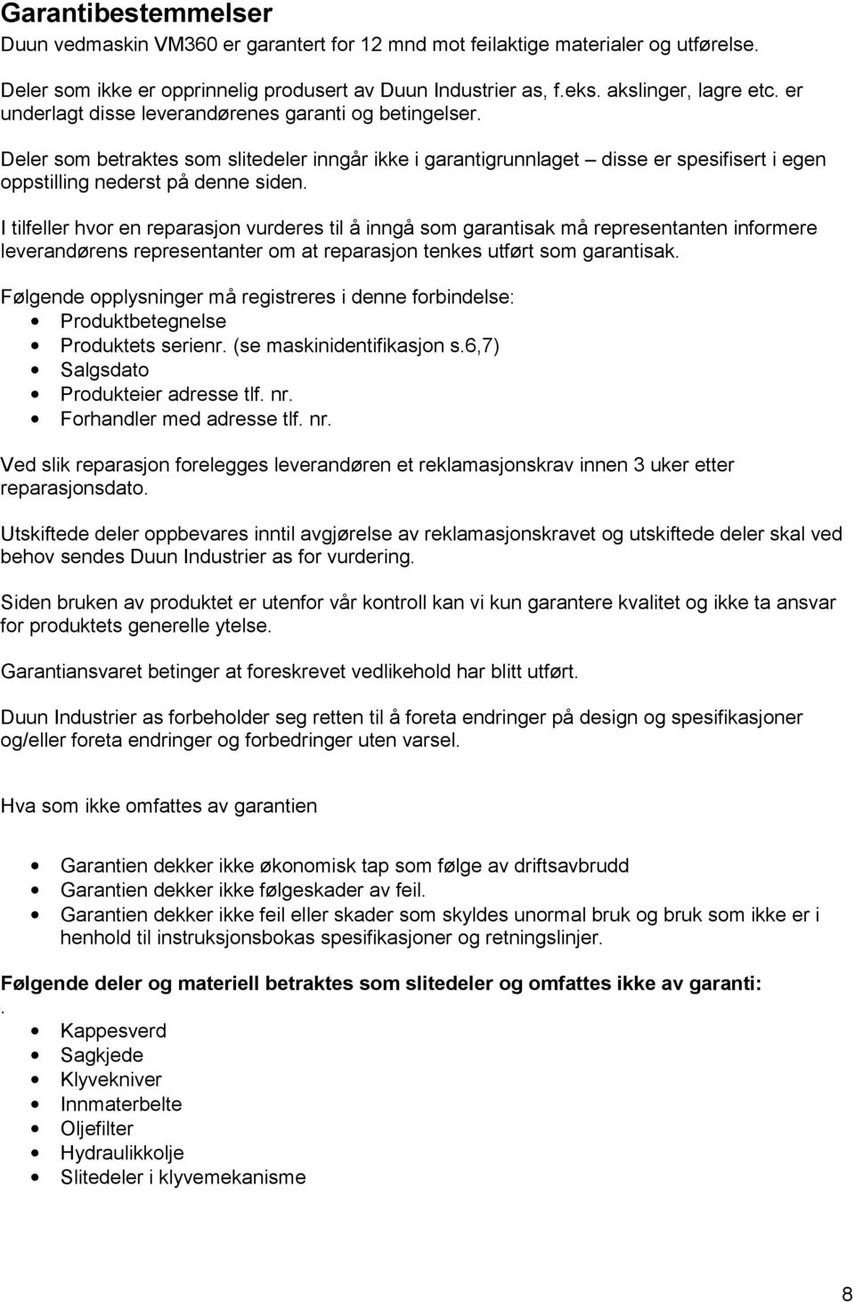 I tilfeller hvor en reparasjon vurderes til å inngå som garantisak må representanten informere leverandørens representanter om at reparasjon tenkes utført som garantisak.