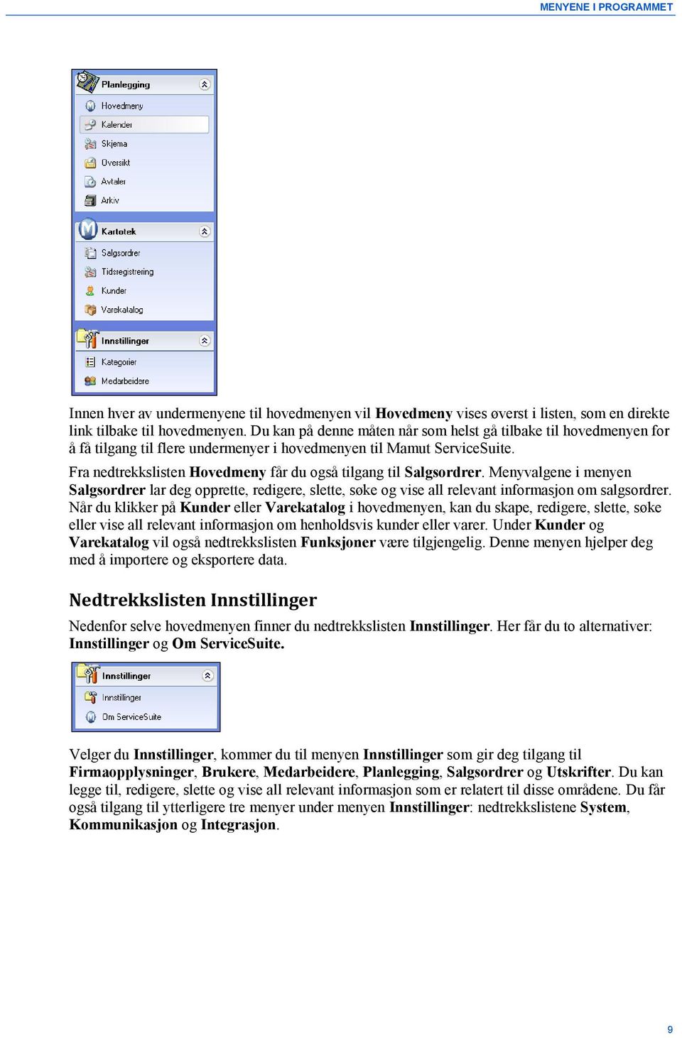 Fra nedtrekkslisten Hovedmeny får du også tilgang til Salgsordrer. Menyvalgene i menyen Salgsordrer lar deg opprette, redigere, slette, søke og vise all relevant informasjon om salgsordrer.