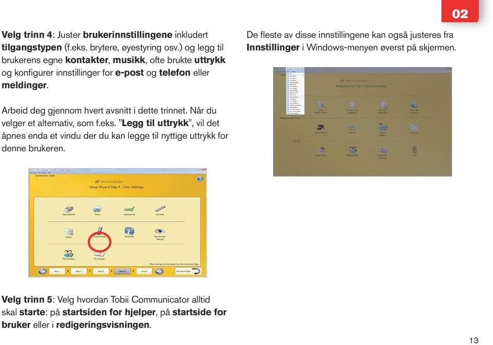 De fleste av disse innstillingene kan også justeres fra Innstillinger i Windows-menyen øverst på skjermen. Arbeid deg gjennom hvert avsnitt i dette trinnet.