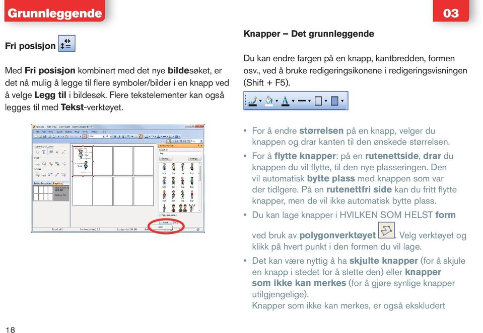 , ved å bruke redigeringsikonene i redigeringsvisningen (Shift + F5). For å endre størrelsen på en knapp, velger du knappen og drar kanten til den ønskede størrelsen.