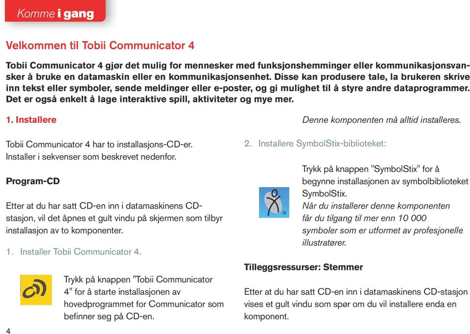 Det er også enkelt å lage interaktive spill, aktiviteter og mye mer. 1. Installere Tobii Communicator 4 har to installasjons-cd-er. Installer i sekvenser som beskrevet nedenfor.