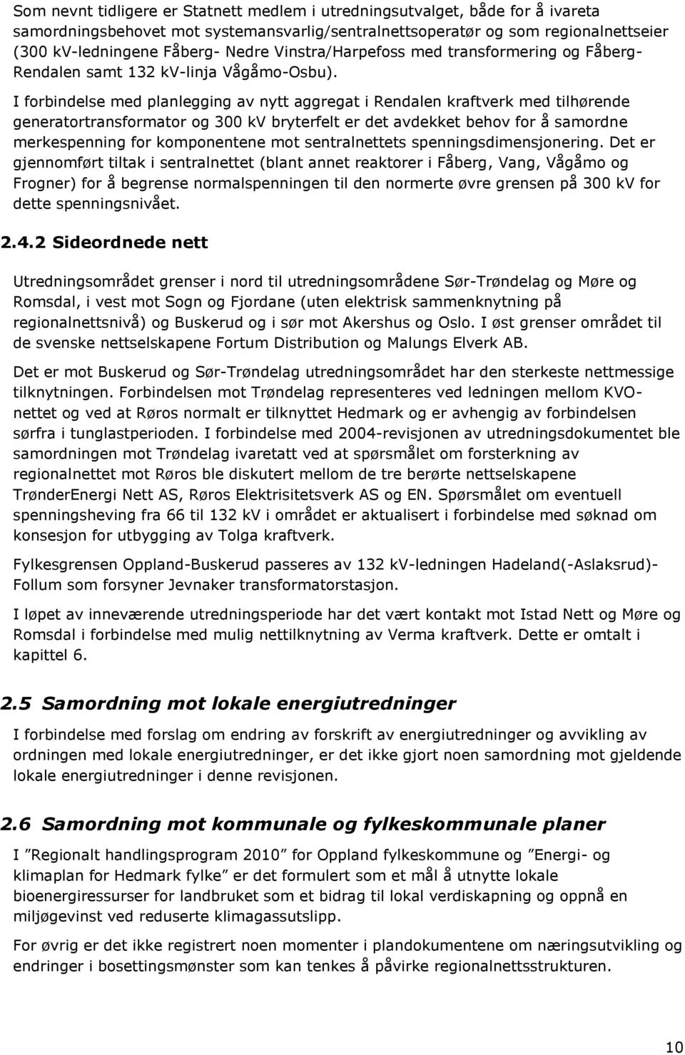 I forbindelse med planlegging av nytt aggregat i Rendalen kraftverk med tilhørende generatortransformator og 3 kv bryterfelt er det avdekket behov for å samordne merkespenning for komponentene mot