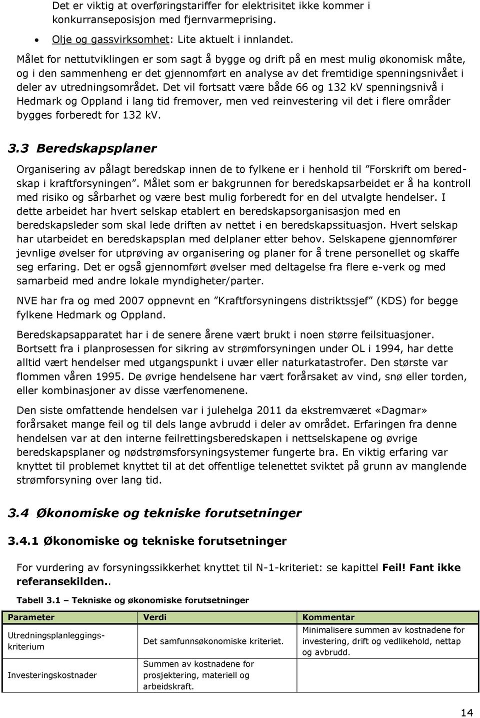 utredningsområdet. Det vil fortsatt være både 66 og 132 kv spenningsnivå i Hedmark og Oppland i lang tid fremover, men ved reinvestering vil det i flere områder bygges forberedt for 132 kv. 3.