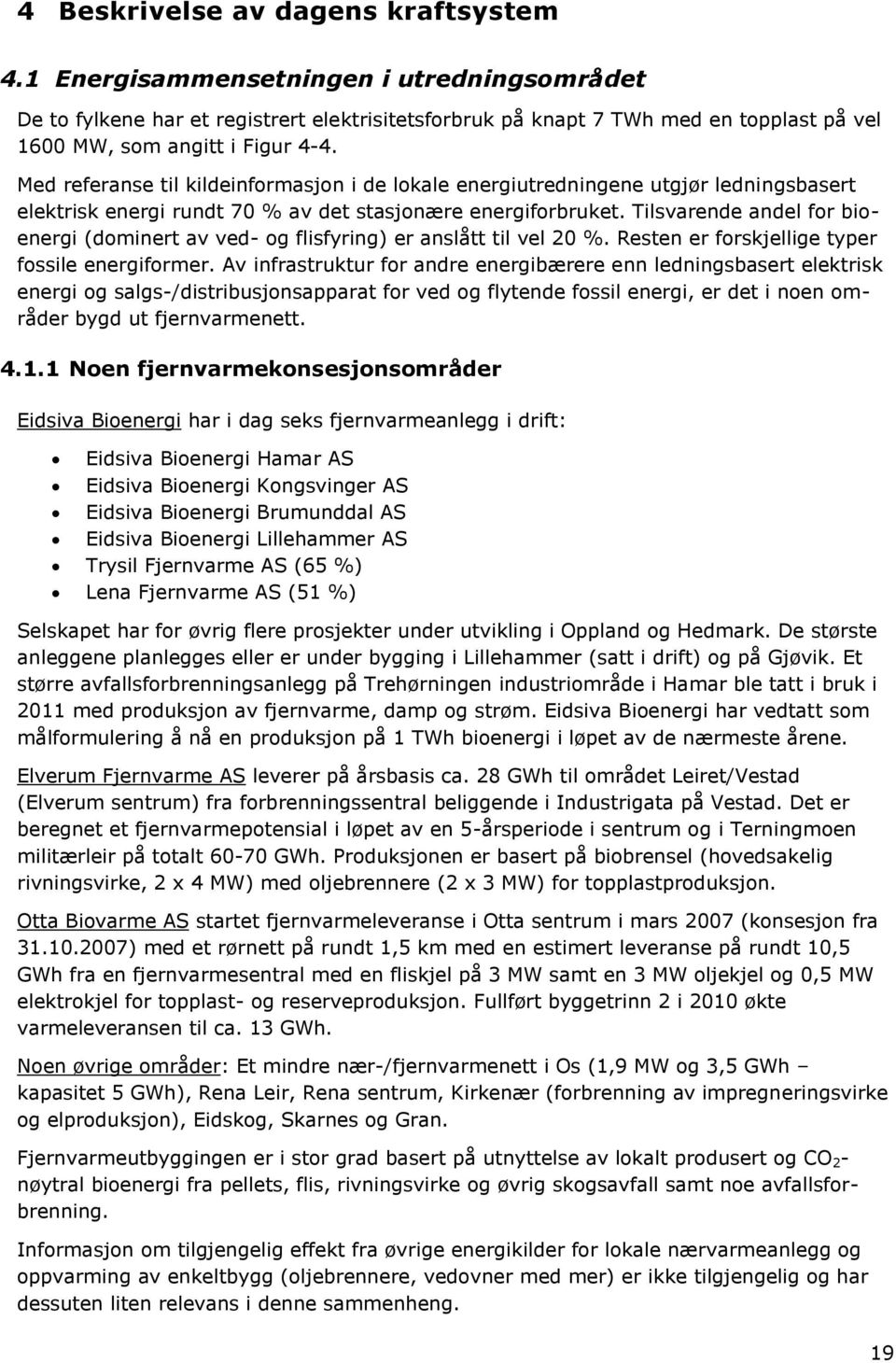 Med referanse til kildeinformasjon i de lokale energiutredningene utgjør ledningsbasert elektrisk energi rundt 7 % av det stasjonære energiforbruket.