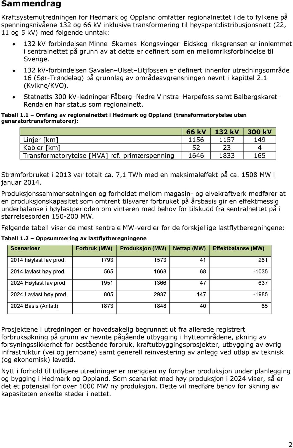 132 kv-forbindelsen Savalen Ulset Litjfossen er definert innenfor utredningsområde 16 (Sør-Trøndelag) på grunnlag av områdeavgrensningen nevnt i kapittel 2.1 (Kvikne/KVO).