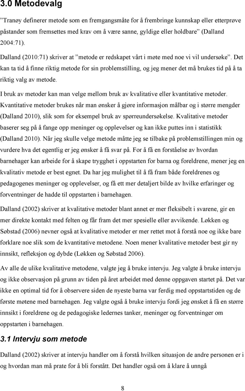 Det kan ta tid å finne riktig metode for sin problemstilling, og jeg mener det må brukes tid på å ta riktig valg av metode.