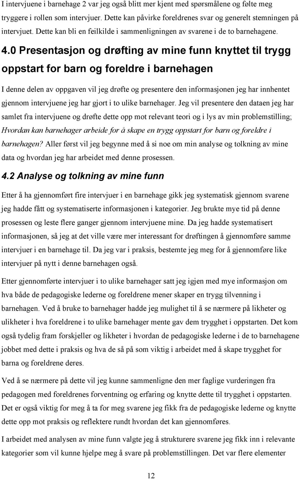 0 Presentasjon og drøfting av mine funn knyttet til trygg oppstart for barn og foreldre i barnehagen I denne delen av oppgaven vil jeg drøfte og presentere den informasjonen jeg har innhentet gjennom