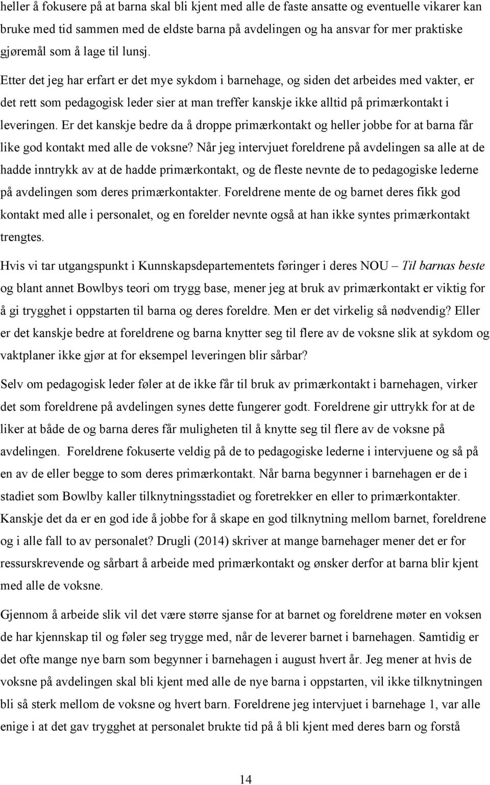 Etter det jeg har erfart er det mye sykdom i barnehage, og siden det arbeides med vakter, er det rett som pedagogisk leder sier at man treffer kanskje ikke alltid på primærkontakt i leveringen.