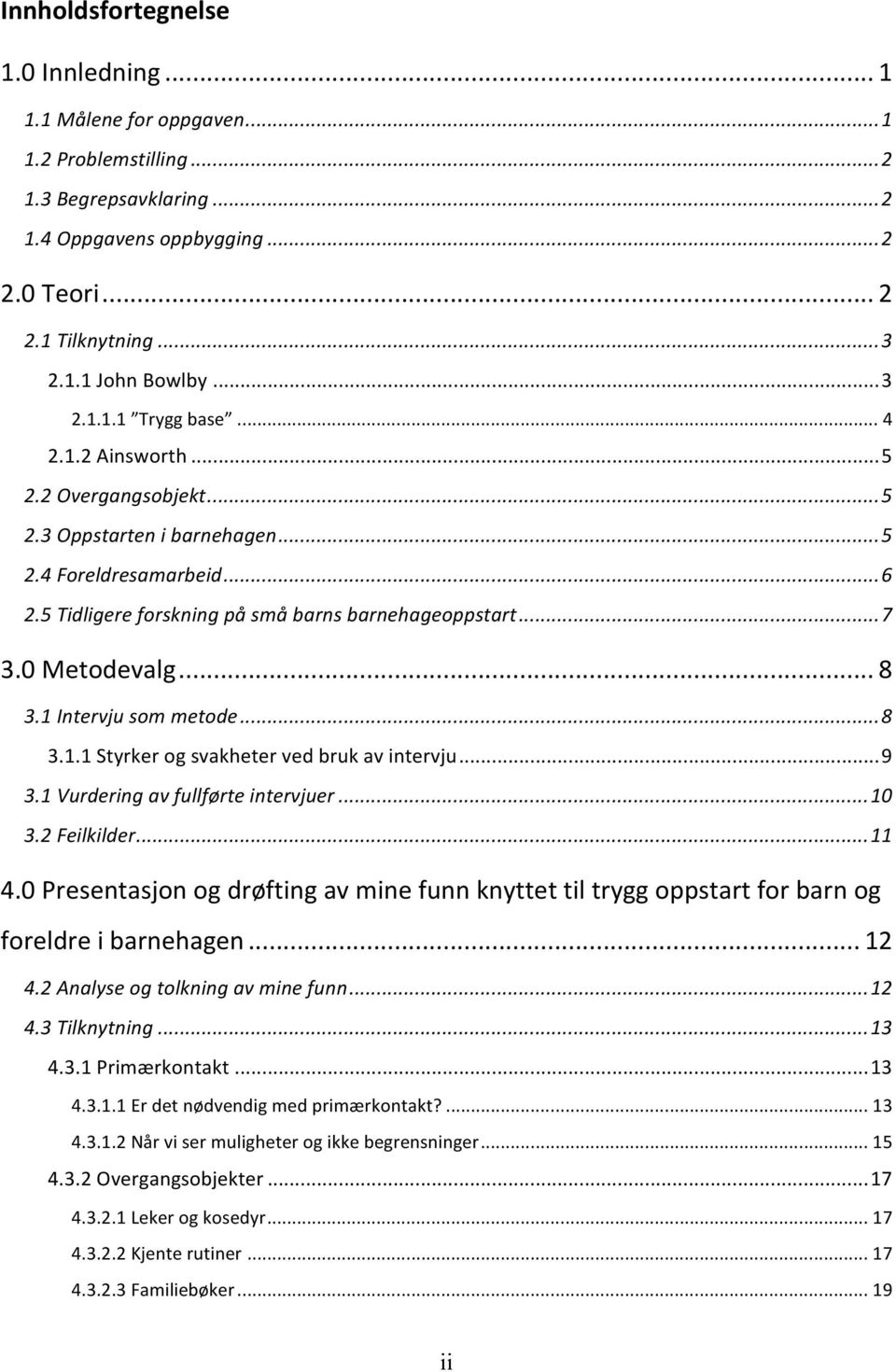 0 Metodevalg... 8 3.1 Intervju som metode... 8 3.1.1 Styrker og svakheter ved bruk av intervju... 9 3.1 Vurdering av fullførte intervjuer... 10 3.2 Feilkilder... 11 4.