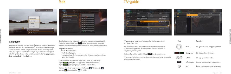 TV-guide Søkefunksjonen gjør det enkelt å søke etter programmer, opptak og leie på fjernkontrollen eller fra hoved filmer.