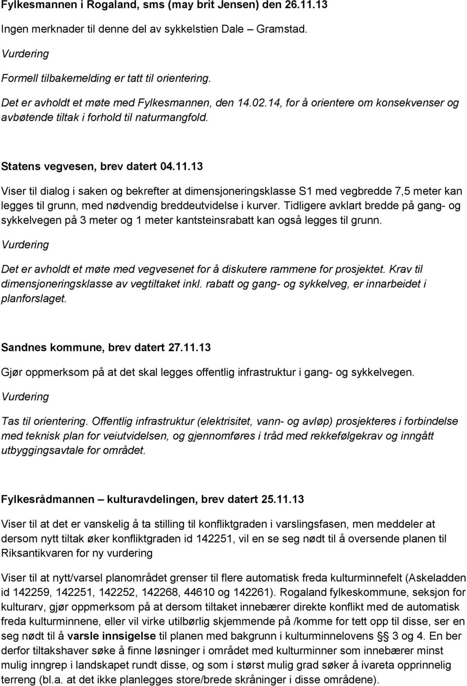 13 Viser til dialog i saken og bekrefter at dimensjoneringsklasse S1 med vegbredde 7,5 meter kan legges til grunn, med nødvendig breddeutvidelse i kurver.