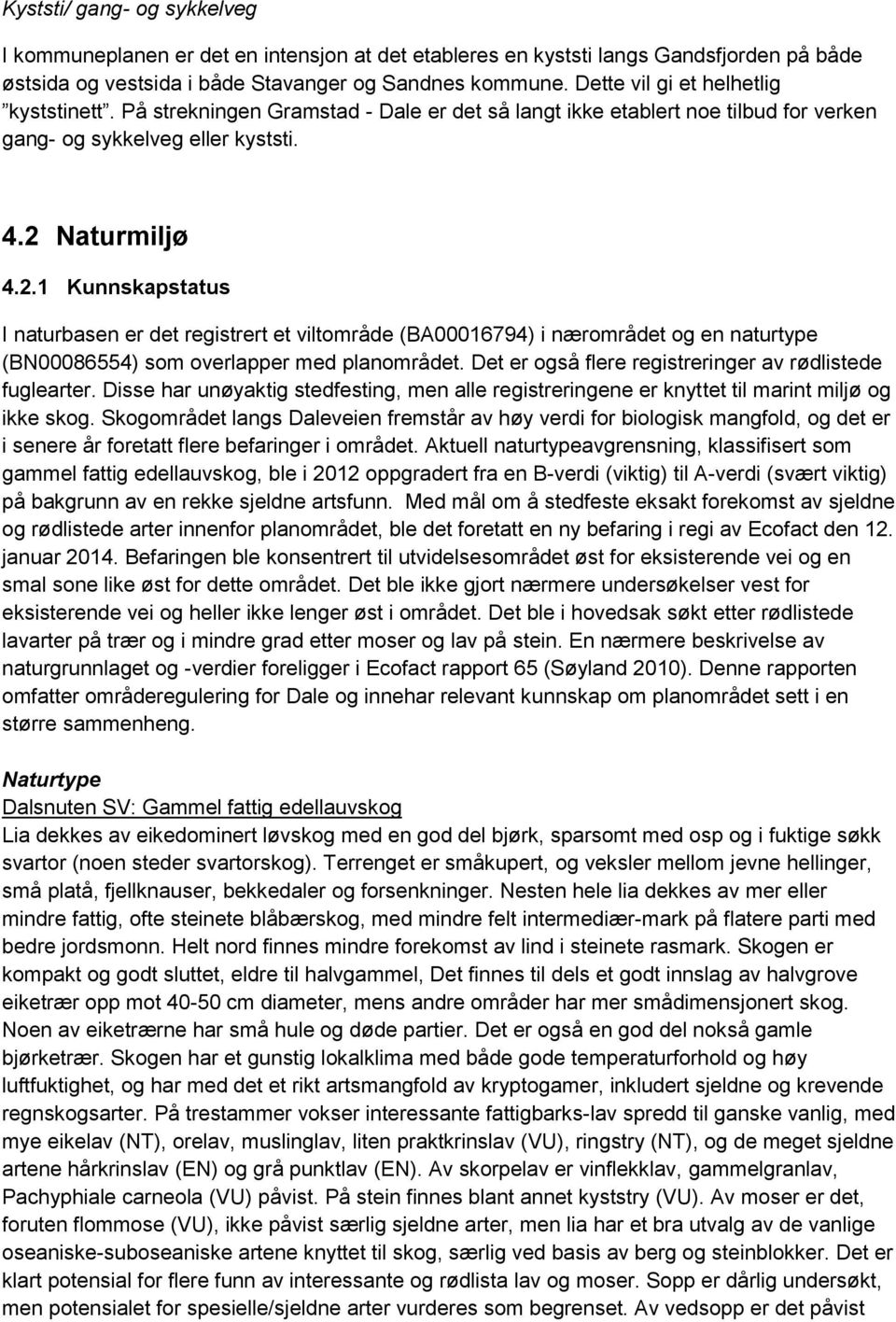 Naturmiljø 4.2.1 Kunnskapstatus I naturbasen er det registrert et viltområde (BA00016794) i nærområdet og en naturtype (BN00086554) som overlapper med planområdet.