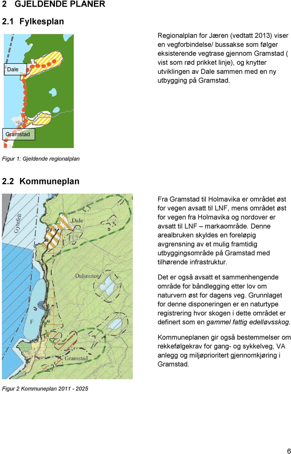 Dale sammen med en ny utbygging på Gramstad. Gramstad Figur 1: Gjeldende regionalplan 2.