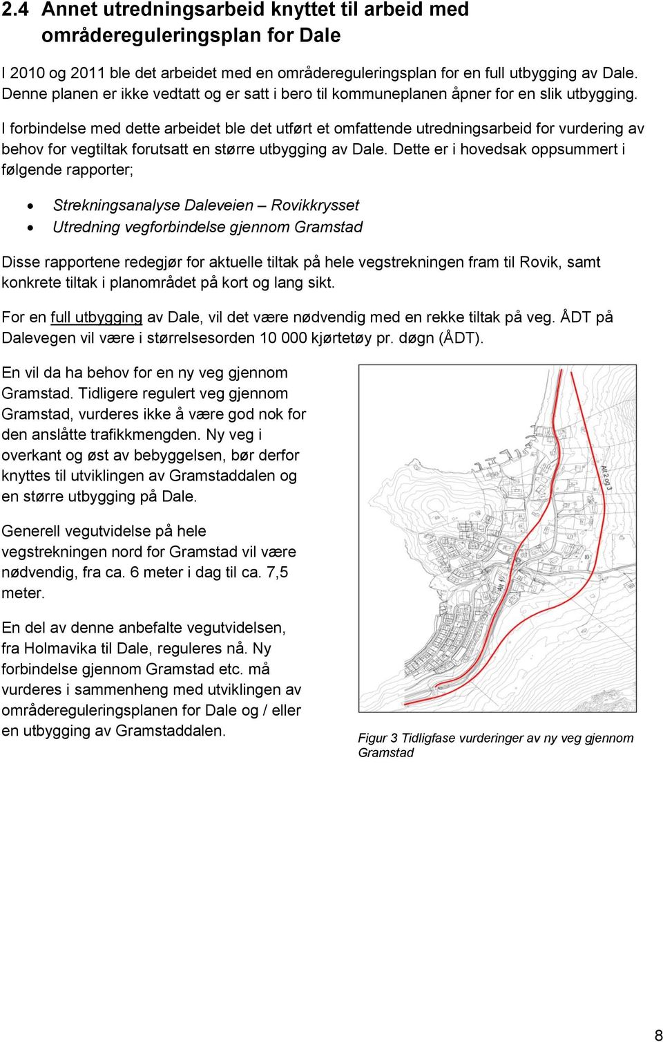 I forbindelse med dette arbeidet ble det utført et omfattende utredningsarbeid for vurdering av behov for vegtiltak forutsatt en større utbygging av Dale.