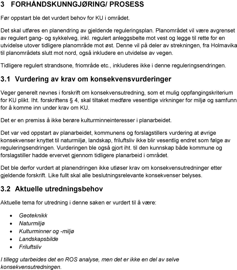 Denne vil på deler av strekningen, fra Holmavika til planområdets slutt mot nord, også inkludere en utvidelse av vegen. Tidligere regulert strandsone, friområde etc.