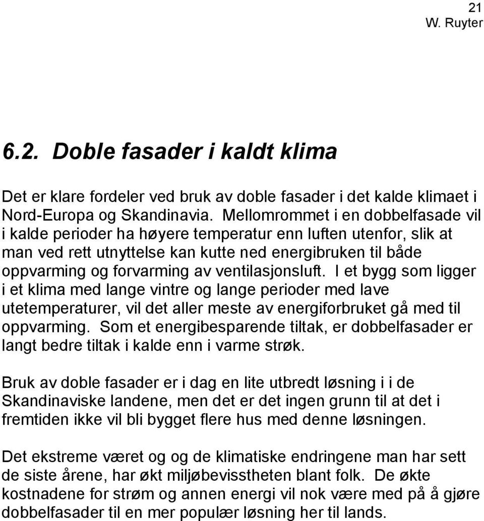 ventilasjonsluft. I et bygg som ligger i et klima med lange vintre og lange perioder med lave utetemperaturer, vil det aller meste av energiforbruket gå med til oppvarming.