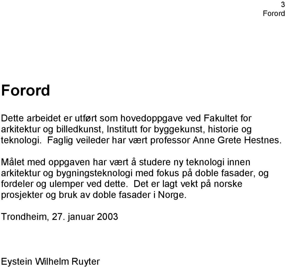 Målet med oppgaven har vært å studere ny teknologi innen arkitektur og bygningsteknologi med fokus på doble fasader, og