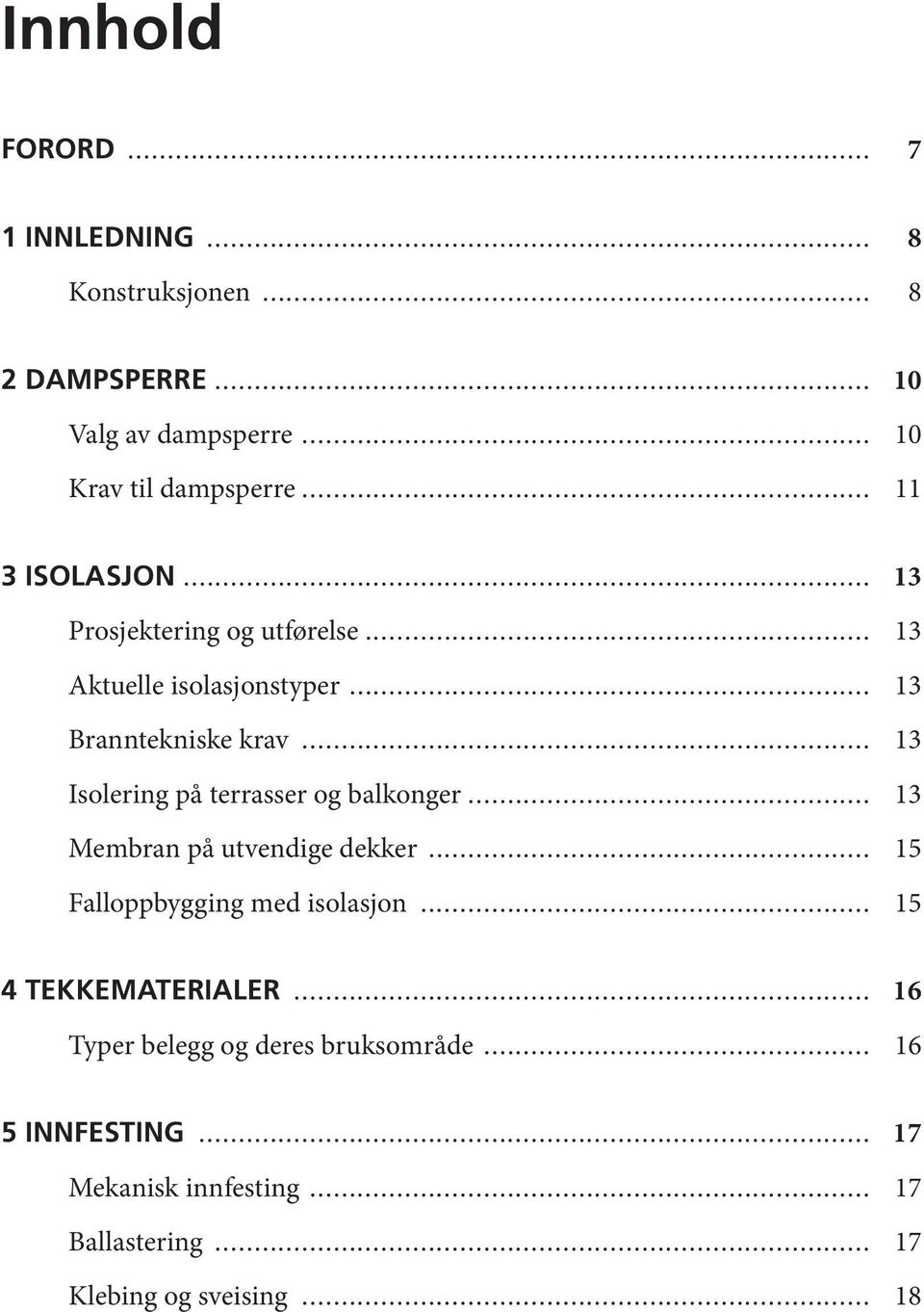 .. 13 Isolering på terrasser og balkonger... 13 Membran på utvendige dekker... 15 Falloppbygging med isolasjon.