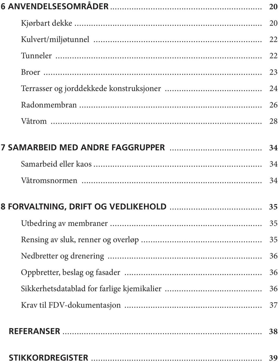 .. 34 8 Forvaltning, drift og vedlikehold... 35 Utbedring av membraner... 35 Rensing av sluk, renner og overløp... 35 Nedbretter og drenering.