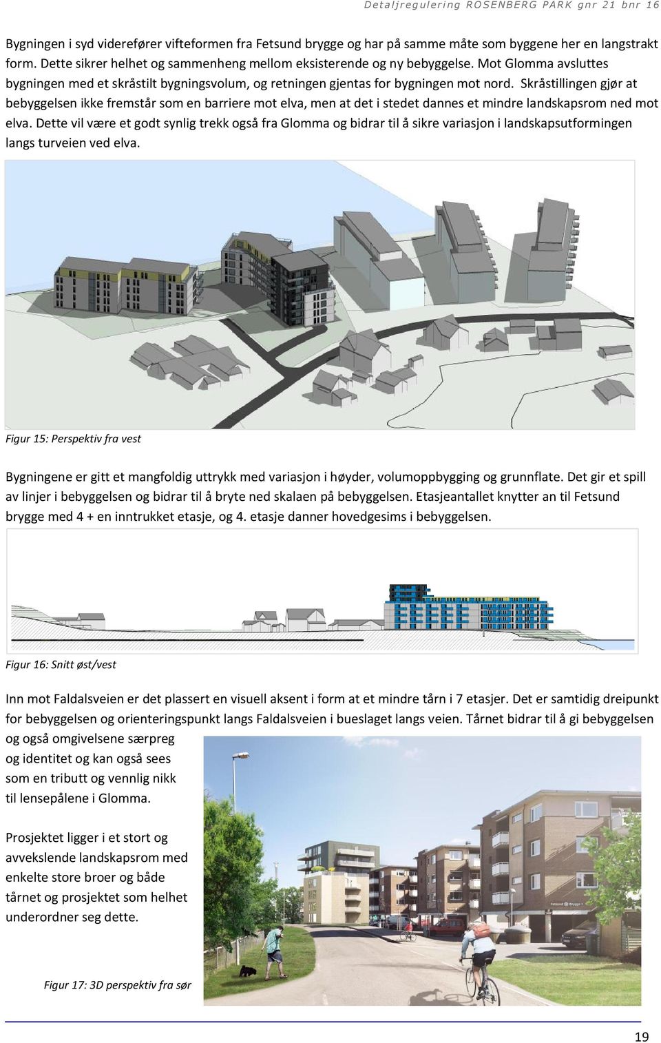 Skråstillingen gjør at bebyggelsen ikke fremstår som en barriere mot elva, men at det i stedet dannes et mindre landskapsrom ned mot elva.